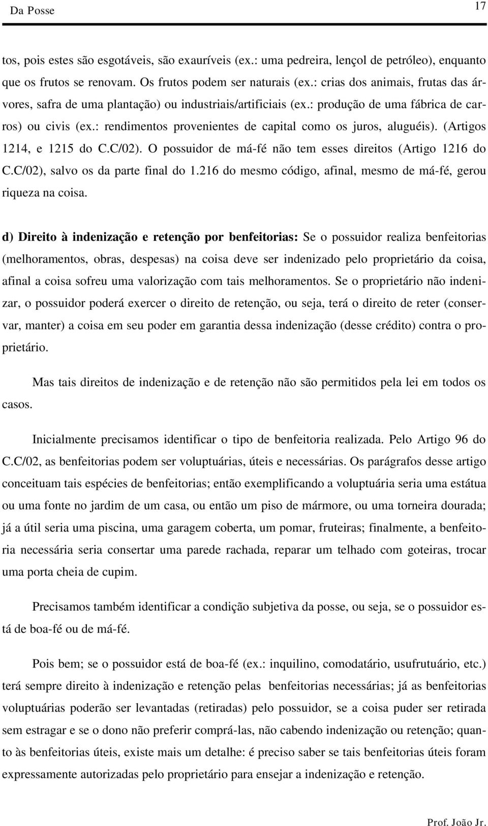 : rendimentos provenientes de capital como os juros, aluguéis). (Artigos 1214, e 1215 do C.C/02). O possuidor de má-fé não tem esses direitos (Artigo 1216 do C.C/02), salvo os da parte final do 1.