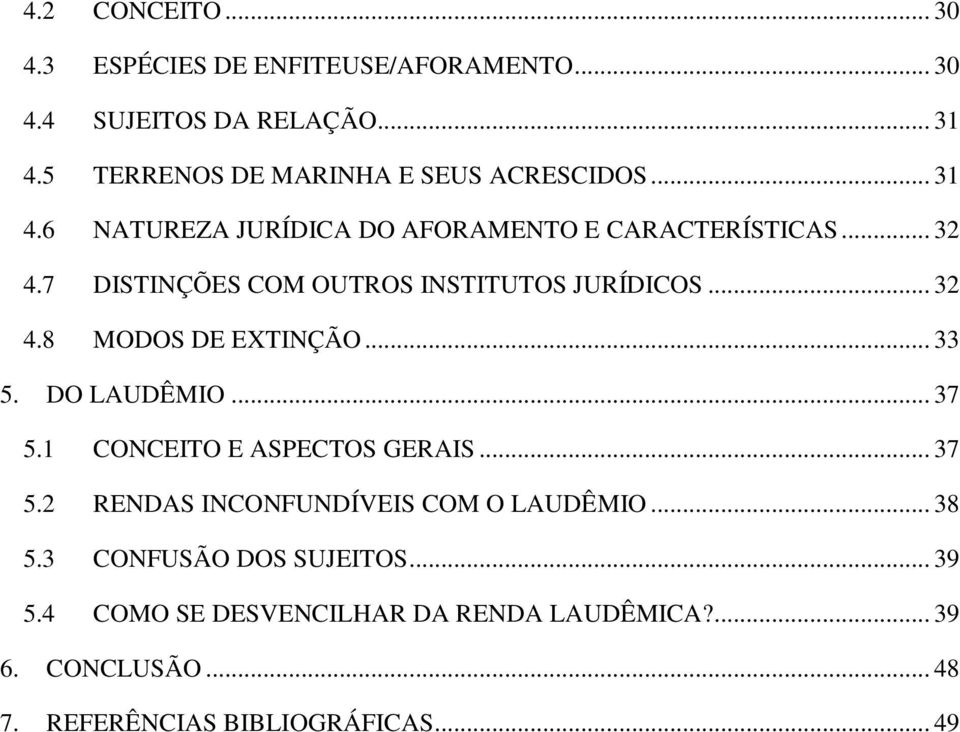 7 DISTINÇÕES COM OUTROS INSTITUTOS JURÍDICOS... 32 4.8 MODOS DE EXTINÇÃO... 33 5. DO LAUDÊMIO... 37 5.1 CONCEITO E ASPECTOS GERAIS.