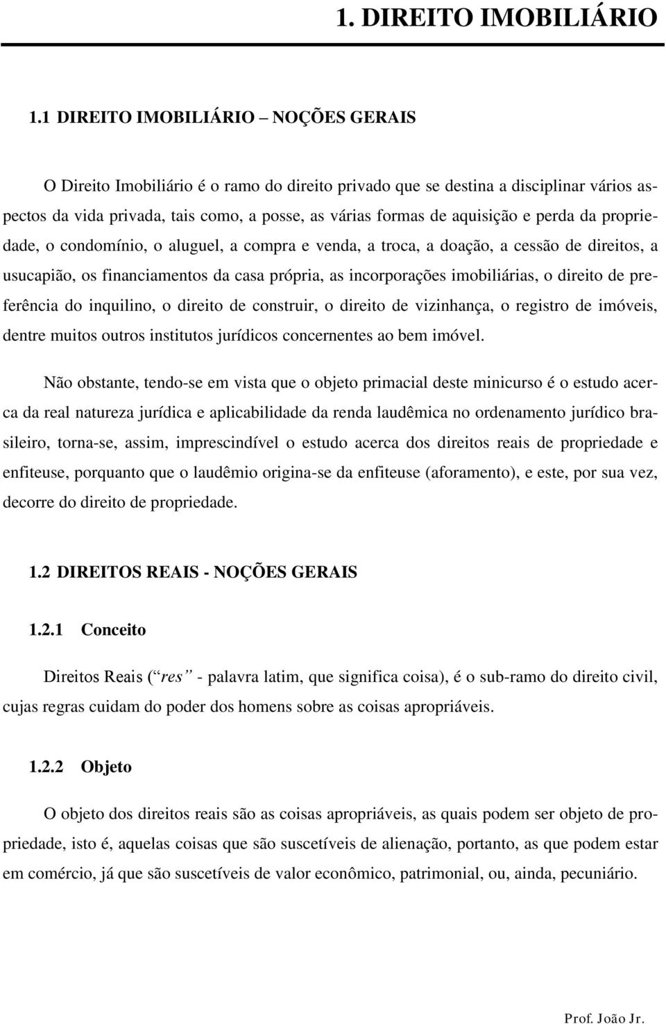 perda da propriedade, o condomínio, o aluguel, a compra e venda, a troca, a doação, a cessão de direitos, a usucapião, os financiamentos da casa própria, as incorporações imobiliárias, o direito de