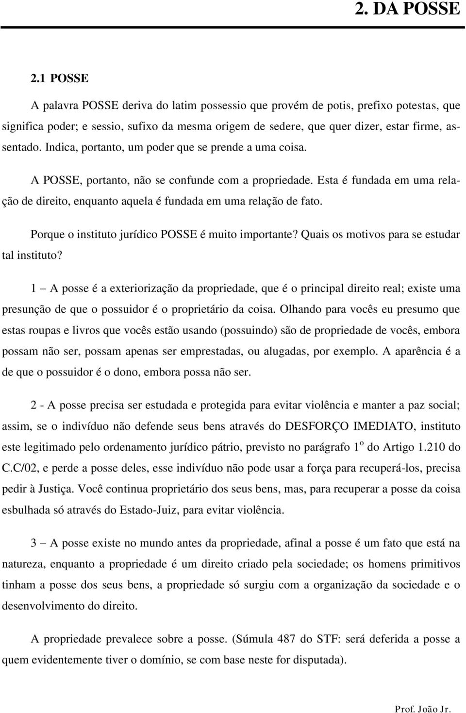 Indica, portanto, um poder que se prende a uma coisa. A POSSE, portanto, não se confunde com a propriedade. Esta é fundada em uma relação de direito, enquanto aquela é fundada em uma relação de fato.