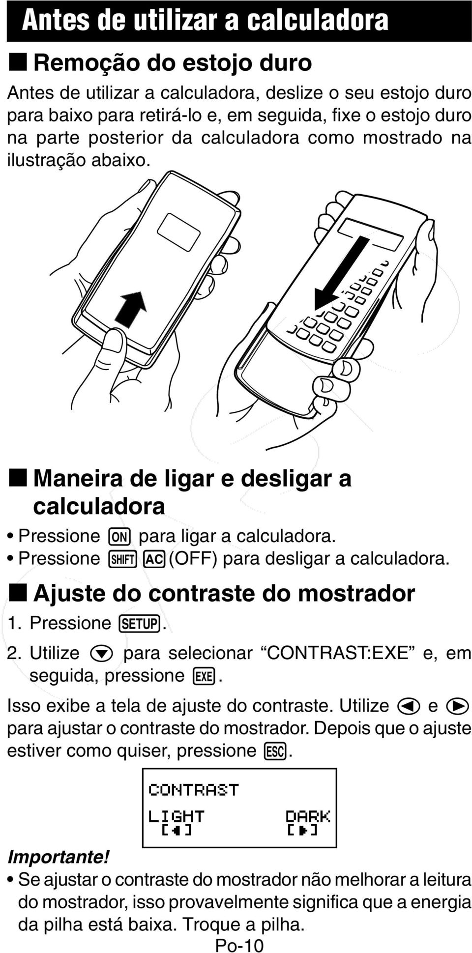 k Ajuste do contraste do mostrador 1. Pressione s. 2. Utilize c para selecionar CONTRAST:EXE e, em seguida, pressione E. Isso exibe a tela de ajuste do contraste.