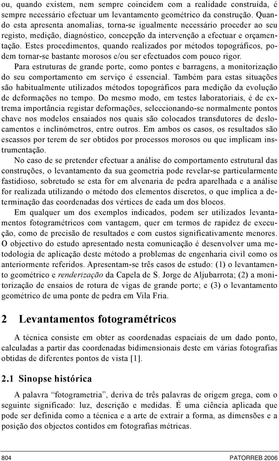 Estes procedimentos, quando realizados por métodos topográficos, podem tornar-se bastante morosos e/ou ser efectuados com pouco rigor.