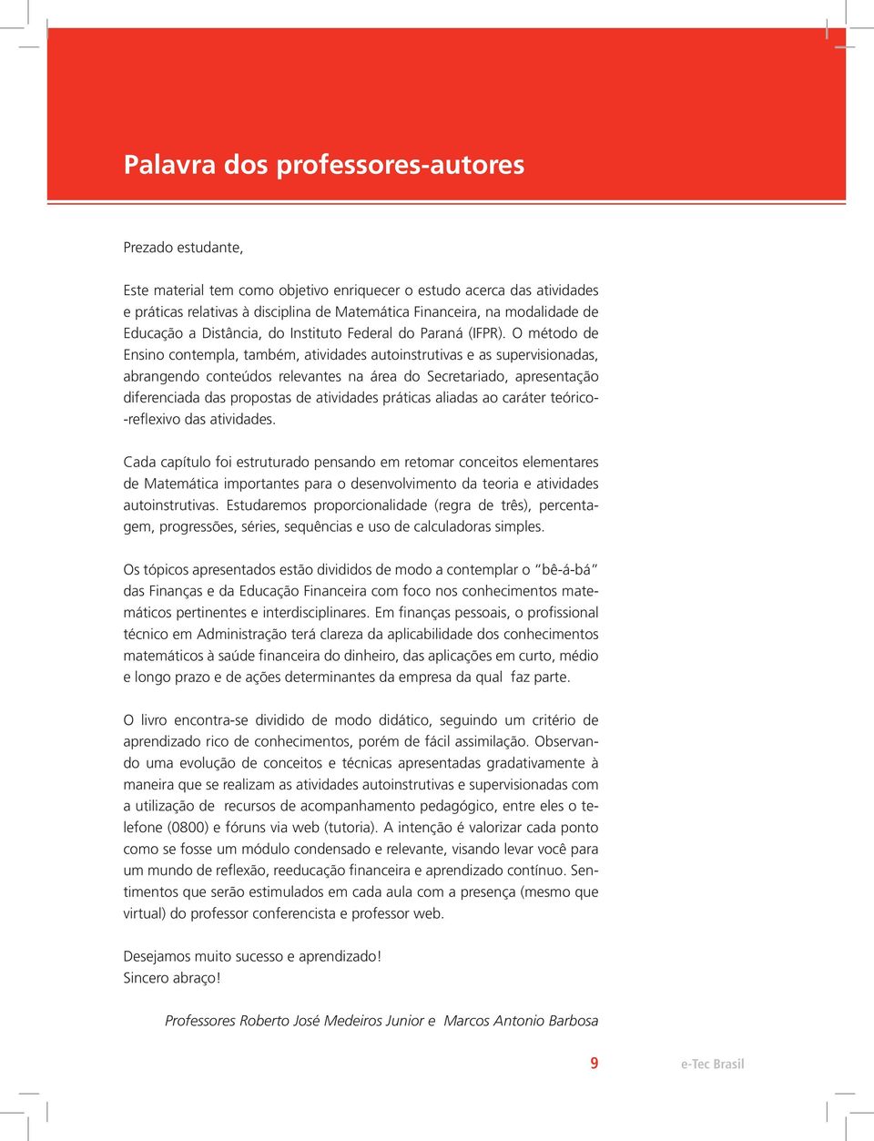 O método de Ensino contempla, também, atividades autoinstrutivas e as supervisionadas, abrangendo conteúdos relevantes na área do Secretariado, apresentação diferenciada das propostas de atividades