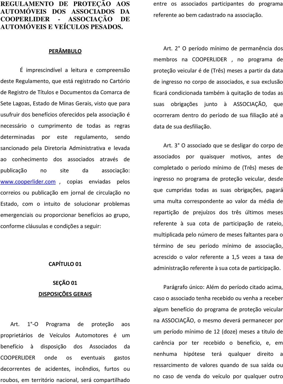 PERÂMBULO É imprescindível a leitura e compreensão deste Regulamento, que está registrado no Cartório de Registro de Títulos e Documentos da Comarca de Sete Lagoas, Estado de Minas Gerais, visto que