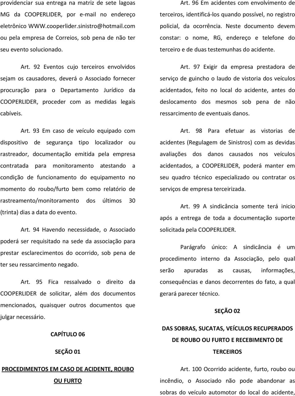 92 Eventos cujo terceiros envolvidos sejam os causadores, deverá o Associado fornecer procuração para o Departamento Jurídico da COOPERLIDER, proceder com as medidas legais cabíveis. Art.