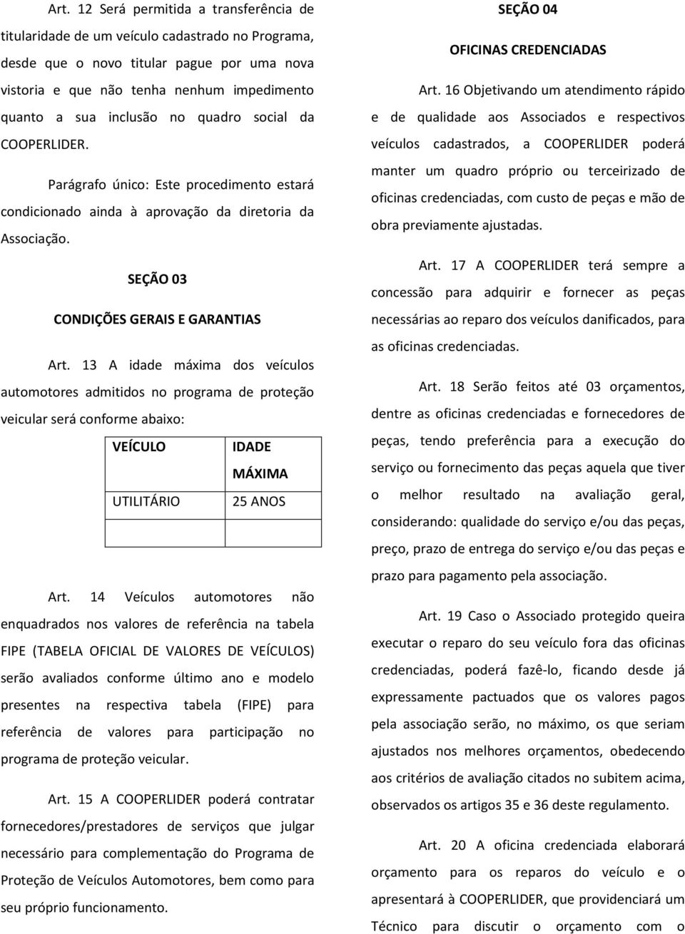 13 A idade máxima dos veículos automotores admitidos no programa de proteção veicular será conforme abaixo: VEÍCULO IDADE MÁXIMA UTILITÁRIO 25 ANOS Art.