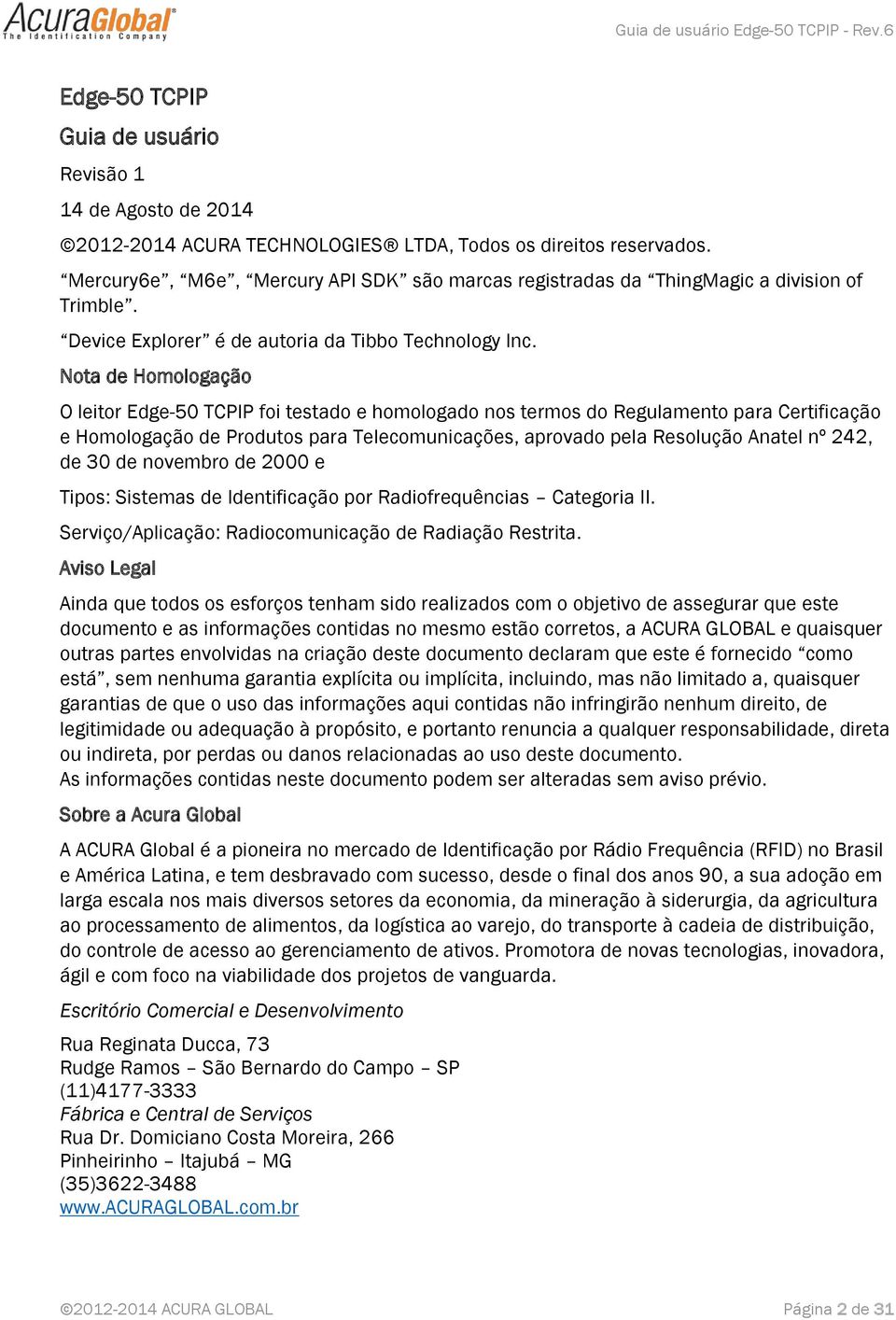 Nota de Homologação O leitor Edge-50 TCPIP foi testado e homologado nos termos do Regulamento para Certificação e Homologação de Produtos para Telecomunicações, aprovado pela Resolução Anatel nº 242,