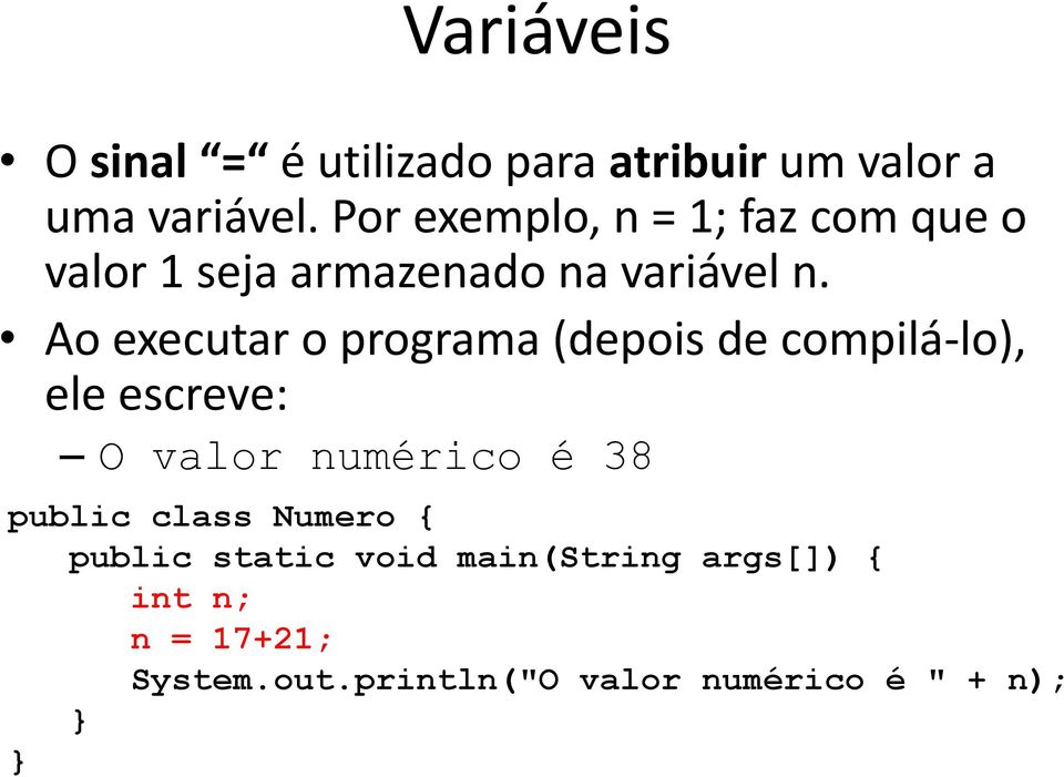 Ao executar o programa (depois de compilá-lo), ele escreve: O valor numérico é 38 public