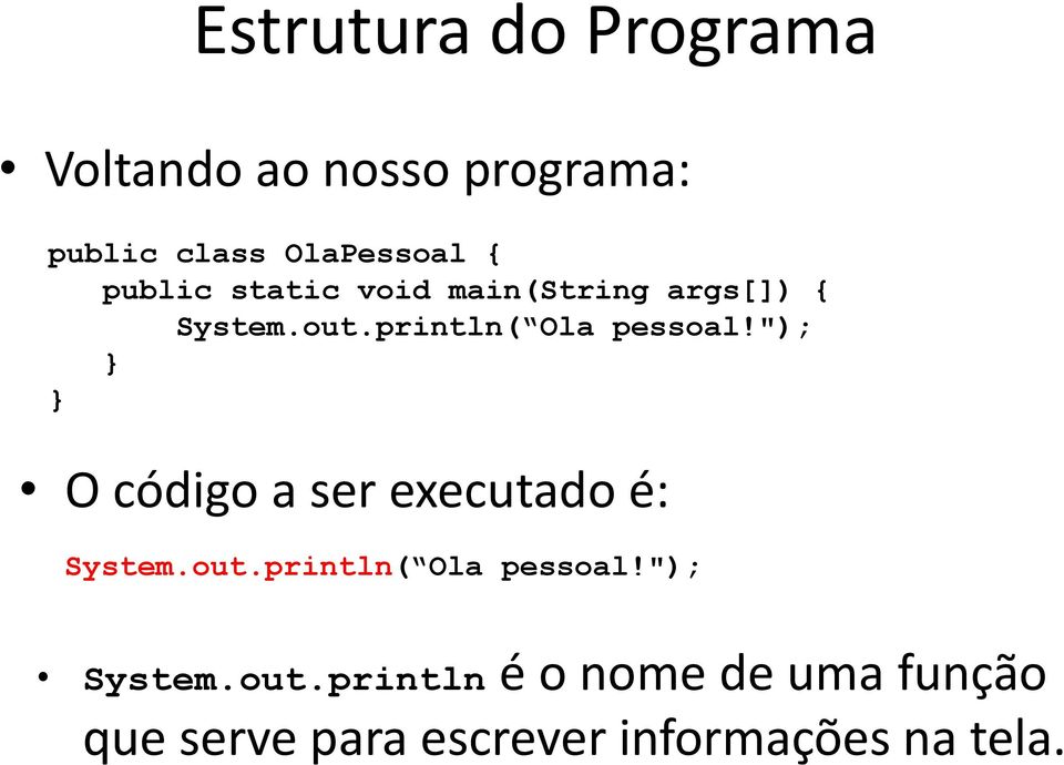 "); O código a ser executado é: System.out.println( Ola pessoal!"); System.