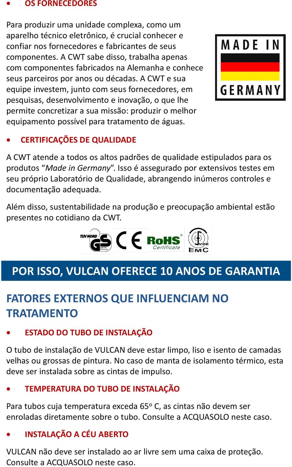 A CWT e sua equipe investem, junt cm seus frnecedres, em pesquisas, desenvlviment e invaçã, que lhe permite cncretizar a sua missã: prduzir melhr equipament pssível para tratament de águas.