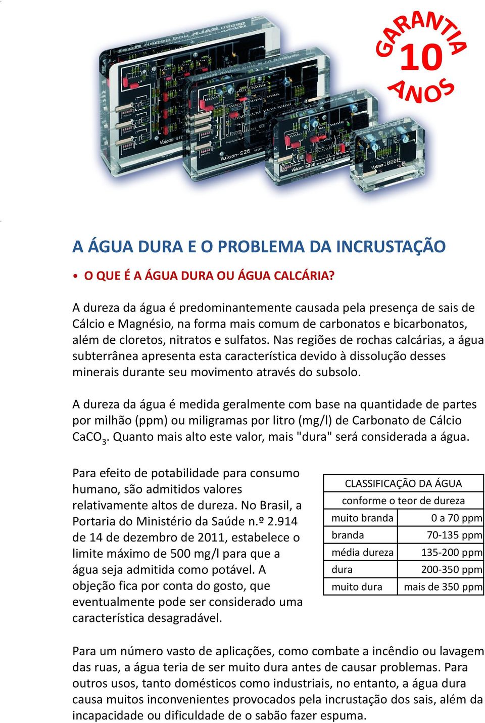 Nas regiões de rchas calcárias, a água subterrânea apresenta esta característica devid à dissluçã desses minerais durante seu mviment através d subsl.