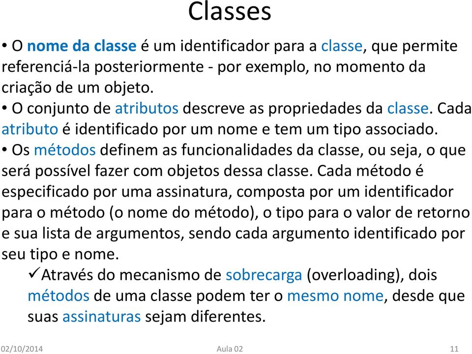 Os métodos definem as funcionalidades da classe, ou seja, o que será possível fazer com objetos dessa classe.