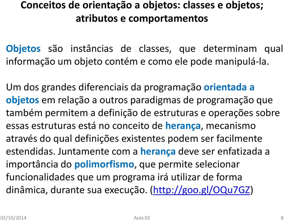 Um dos grandes diferenciais da programação orientada a objetos em relação a outros paradigmas de programação que também permitem a definição de estruturas e operações sobre essas