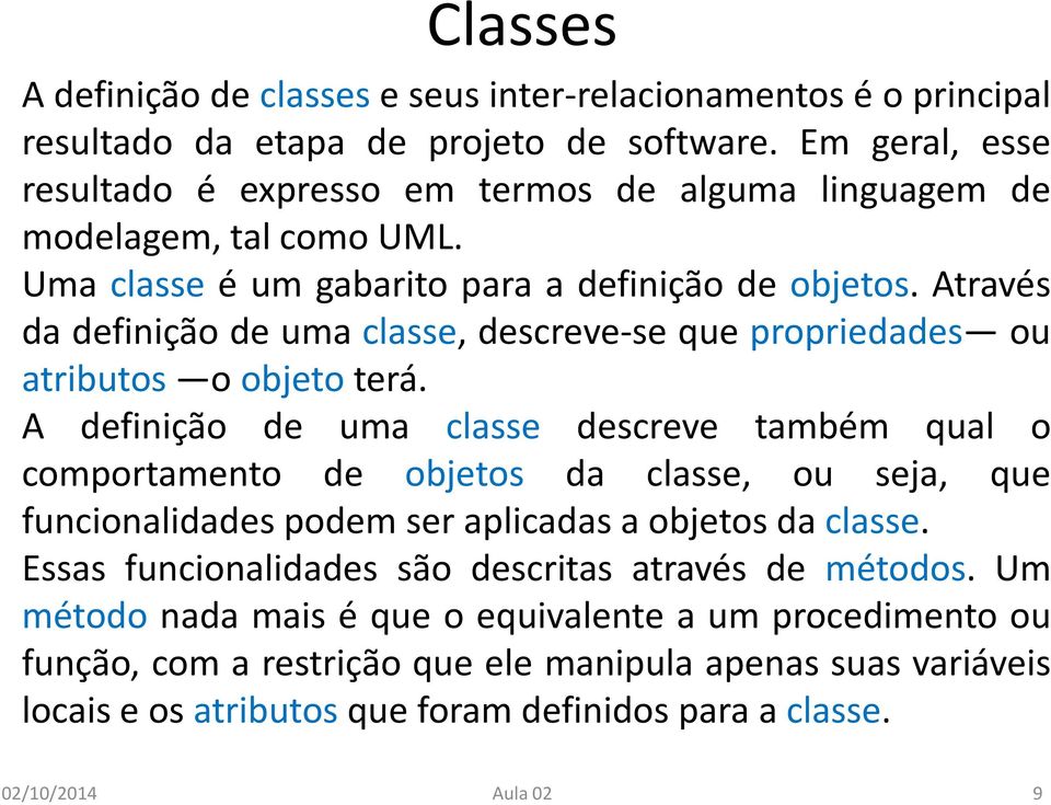 Através da definição de uma classe, descreve-se que propriedades ou atributos o objeto terá.