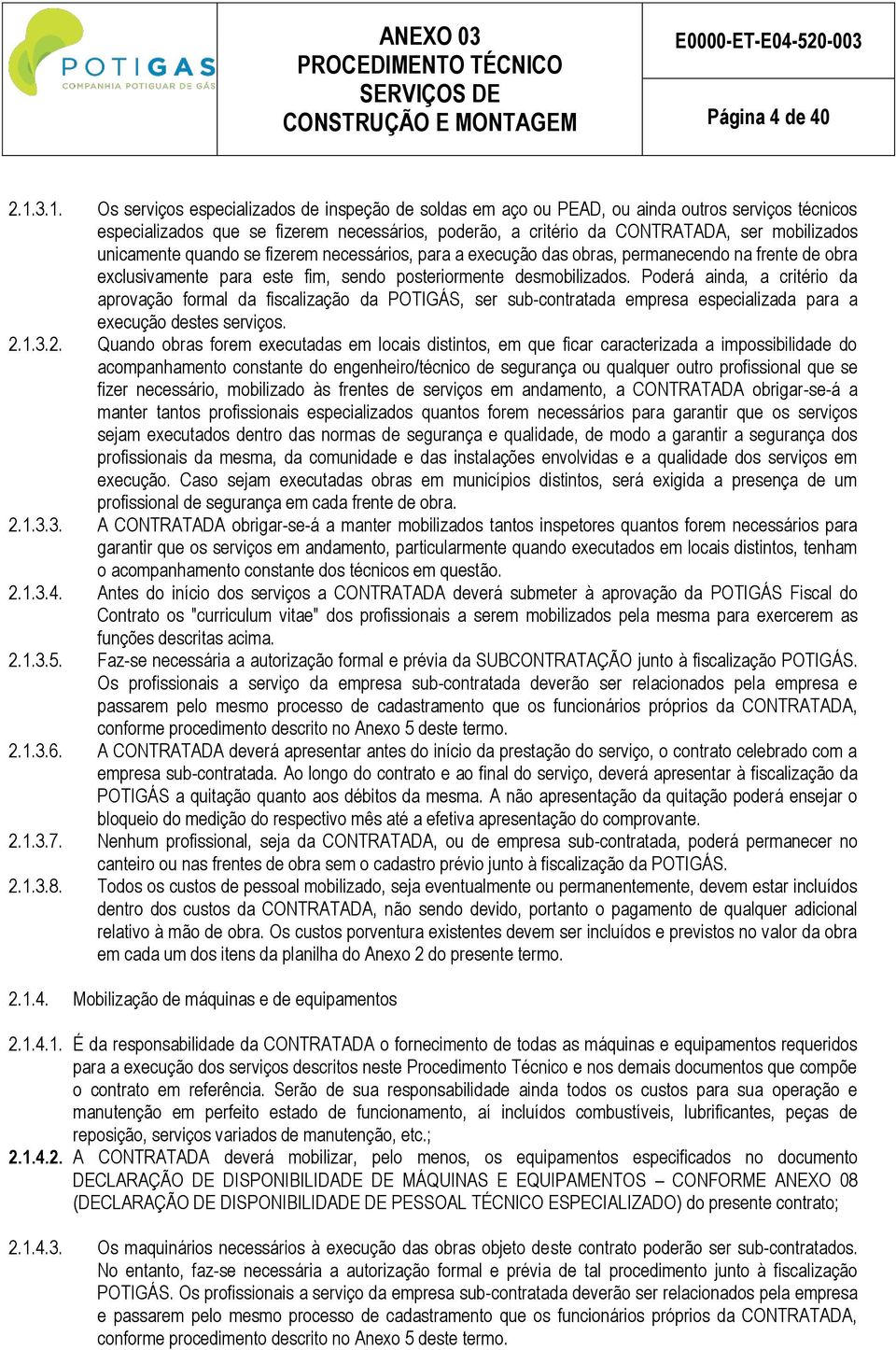 unicamente quando se fizerem necessários, para a execução das obras, permanecendo na frente de obra exclusivamente para este fim, sendo posteriormente desmobilizados.