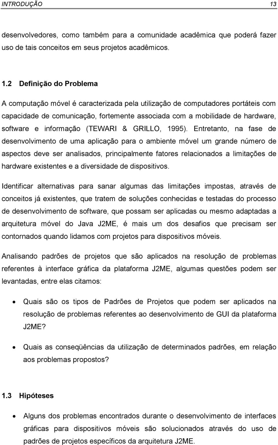 2 Definição do Problema A computação móvel é caracterizada pela utilização de computadores portáteis com capacidade de comunicação, fortemente associada com a mobilidade de hardware, software e