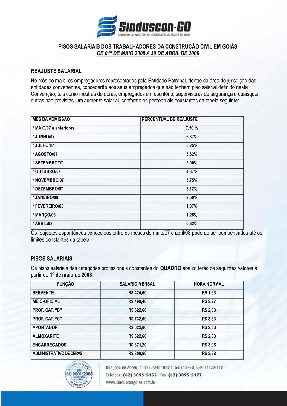 os percentuais constantes da tabela seguinte: * MAIO/07 e anteriores 7,50 % * JUNHO/07 6,87% * JULHO/07 6,25% * AGOSTO/07 5,62% * SETEMBRO/07 5,00% * OUTUBRO/07 4,37% * NOVEMBRO/07 3,75% *