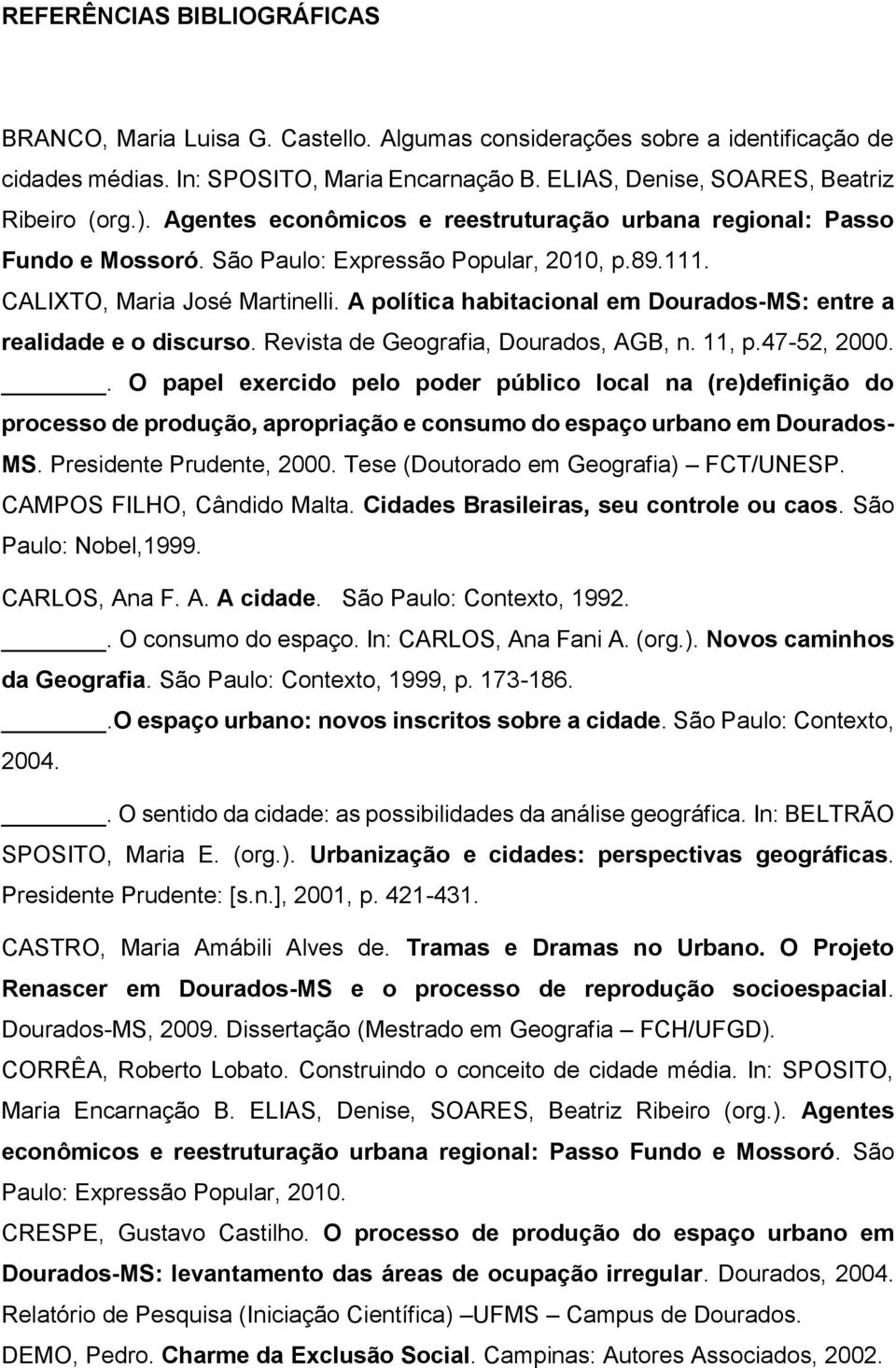 A política habitacional em Dourados-MS: entre a realidade e o discurso. Revista de Geografia, Dourados, AGB, n. 11, p.47-52, 2000.