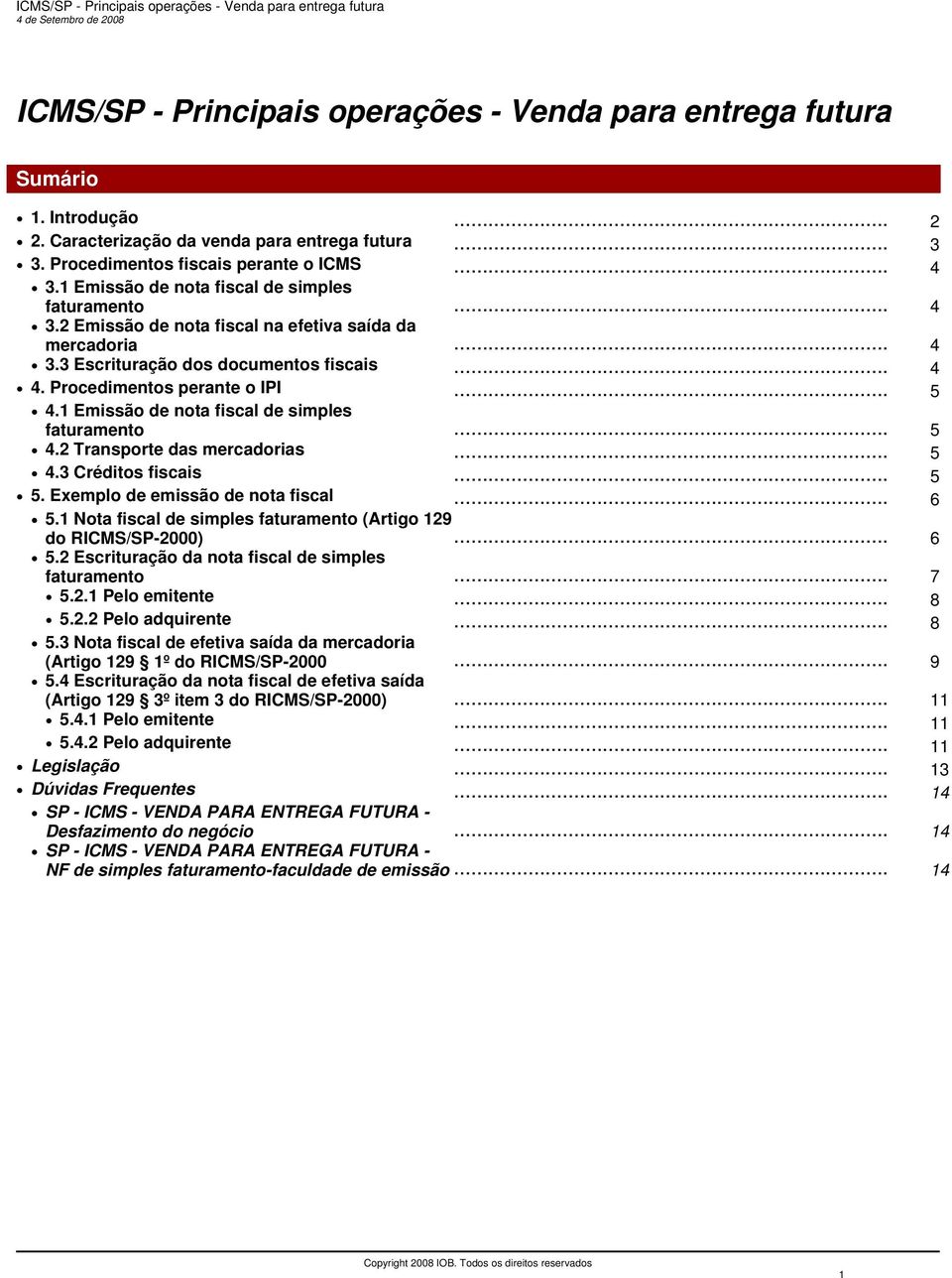 1 Emissão de nota fiscal de simples faturamento... 5 4.2 Transporte das mercadorias... 5 4.3 Créditos fiscais... 5 5. Exemplo de emissão de nota fiscal... 6 5.