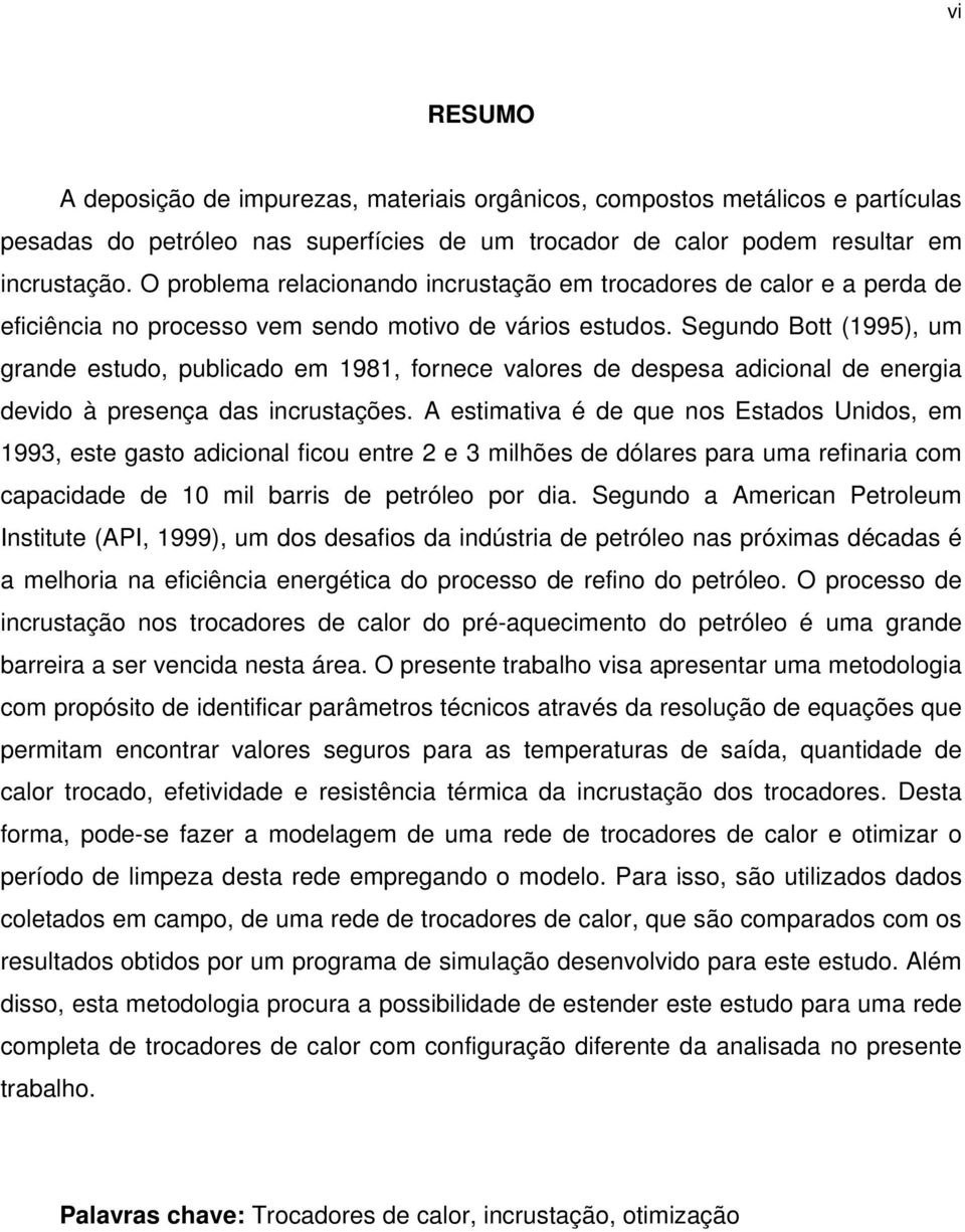 Segundo Bott (1995), um grande estudo, publicado em 1981, fornece valores de despesa adicional de energia devido à presença das incrustações.