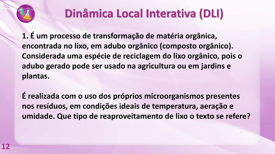 Considerada uma espécie de reciclagem do lixo orgânico, pois o adubo gerado pode ser usado na agricultura ou em