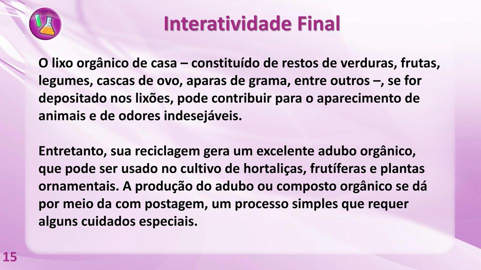 Entretanto, sua reciclagem gera um excelente adubo orgânico, que pode ser usado no cultivo de hortaliças, frutíferas e plantas