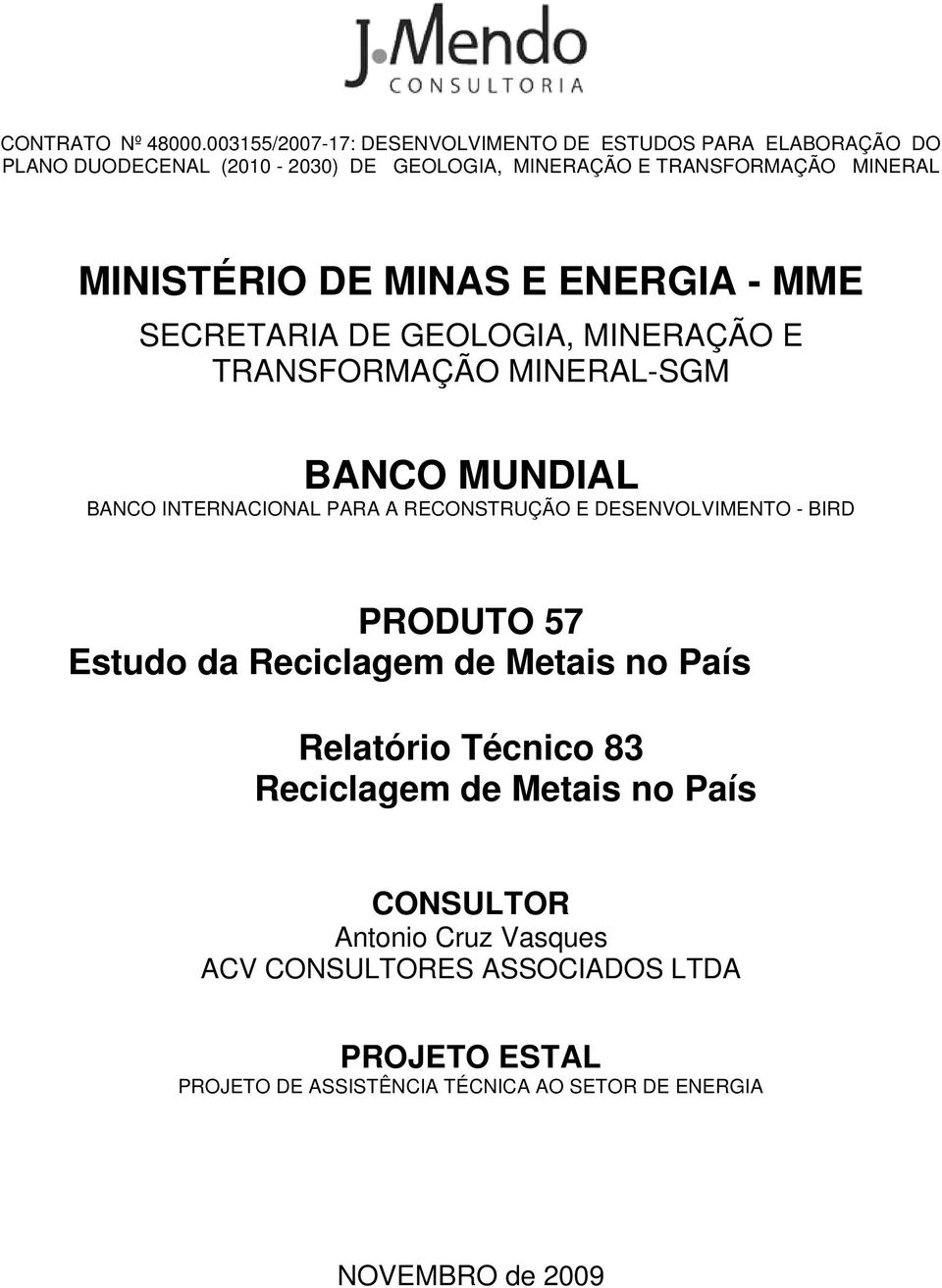 MINISTÉRIO DE MINAS E ENERGIA - MME SECRETARIA DE GEOLOGIA, MINERAÇÃO E TRANSFORMAÇÃO MINERAL-SGM BANCO MUNDIAL BANCO INTERNACIONAL PARA A
