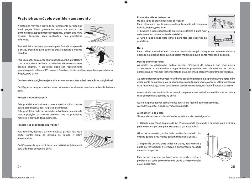 Para retirá-los deslize a prateleira para fora até sua parada e então, pressione para baixo na trava e deslize a mesma para fora.