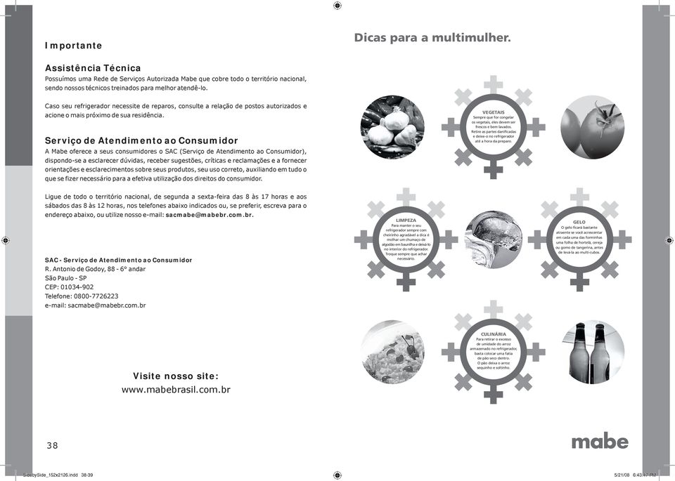 Serviço de Atendimento ao Consumidor A Mabe oferece a seus consumidores o SAC (Serviço de Atendimento ao Consumidor), dispondo-se a esclarecer dúvidas, receber sugestões, críticas e reclamações e a