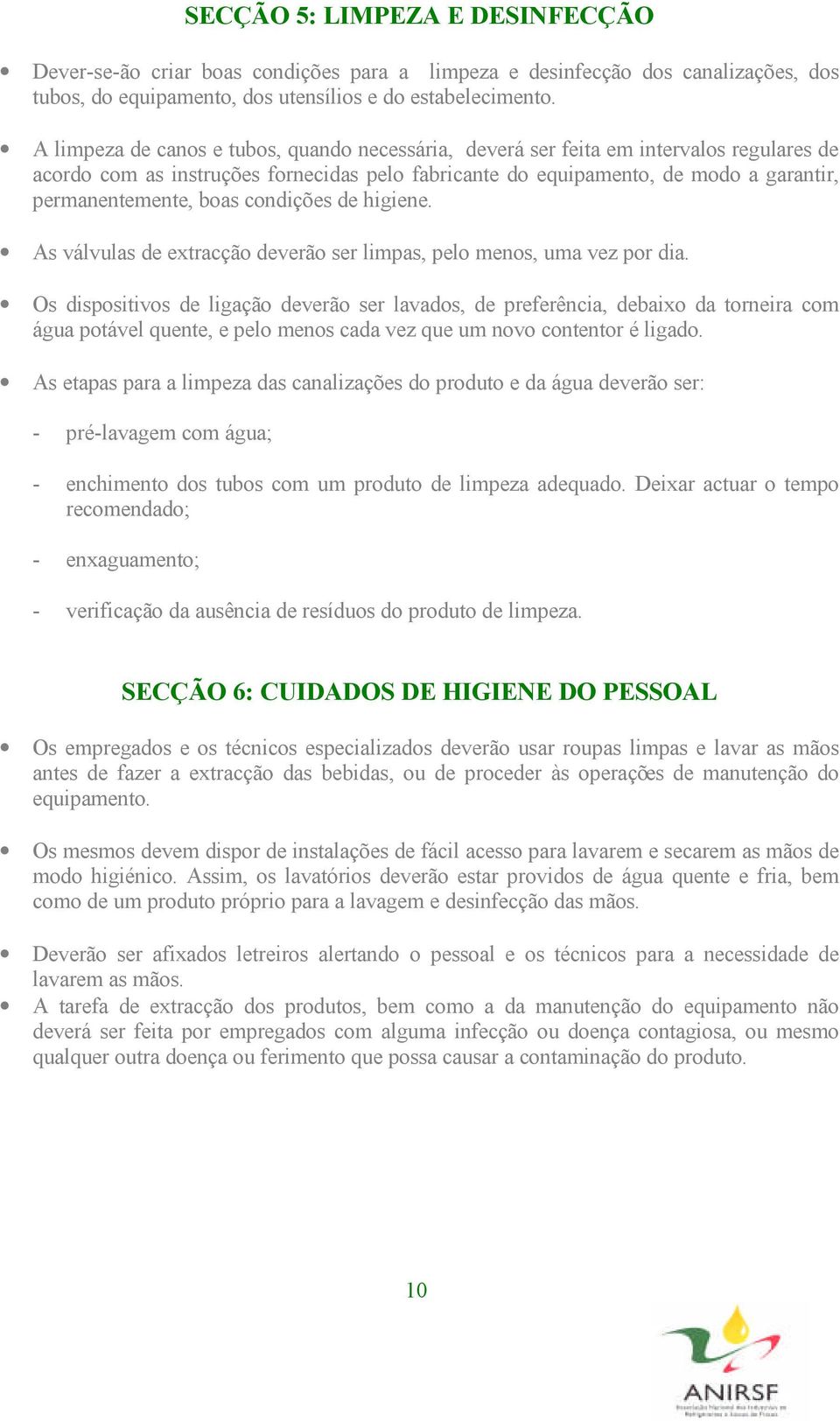 boas condições de higiene. As válvulas de extracção deverão ser limpas, pelo menos, uma vez por dia.