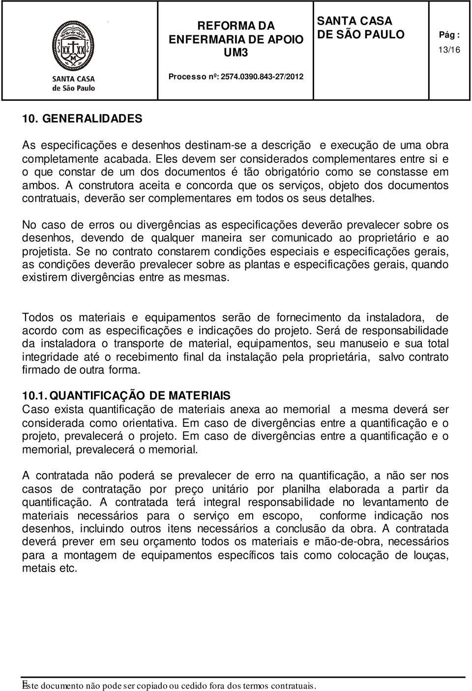 A construtora aceita e concorda que os serviços, objeto dos documentos contratuais, deverão ser complementares em todos os seus detalhes.