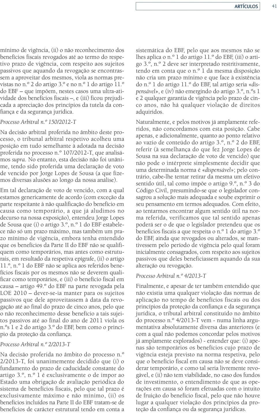 º do EBF que impõem, nestes casos uma ultra-atividade dos benefícios fiscais, e (iii) ficou prejudicada a apreciação dos princípios da tutela da confiança e da segurança jurídica. Processo Arbitral n.