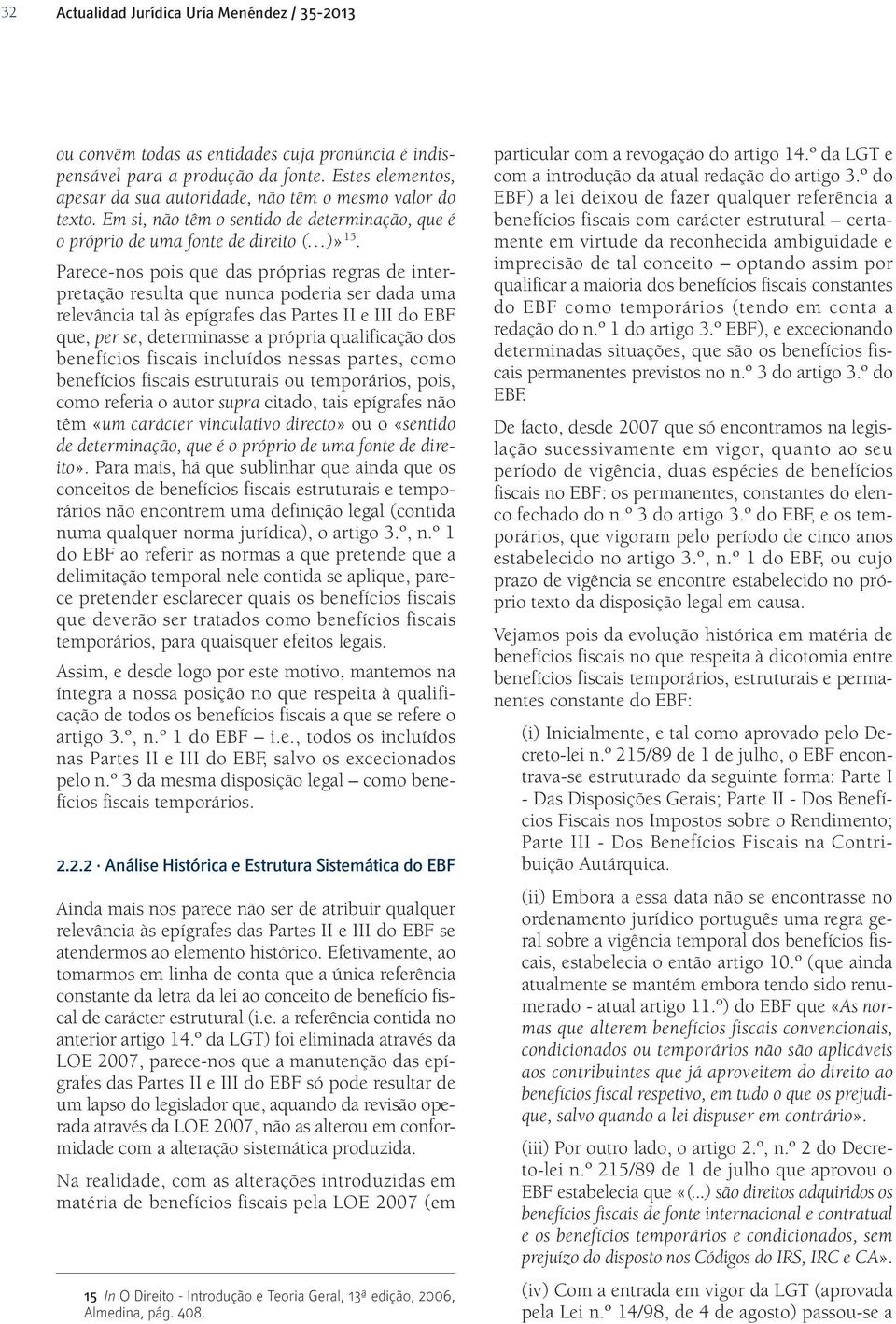 Parece-nos pois que das próprias regras de interpretação resulta que nunca poderia ser dada uma relevância tal às epígrafes das Partes II e III do EBF que, per se, determinasse a própria qualificação