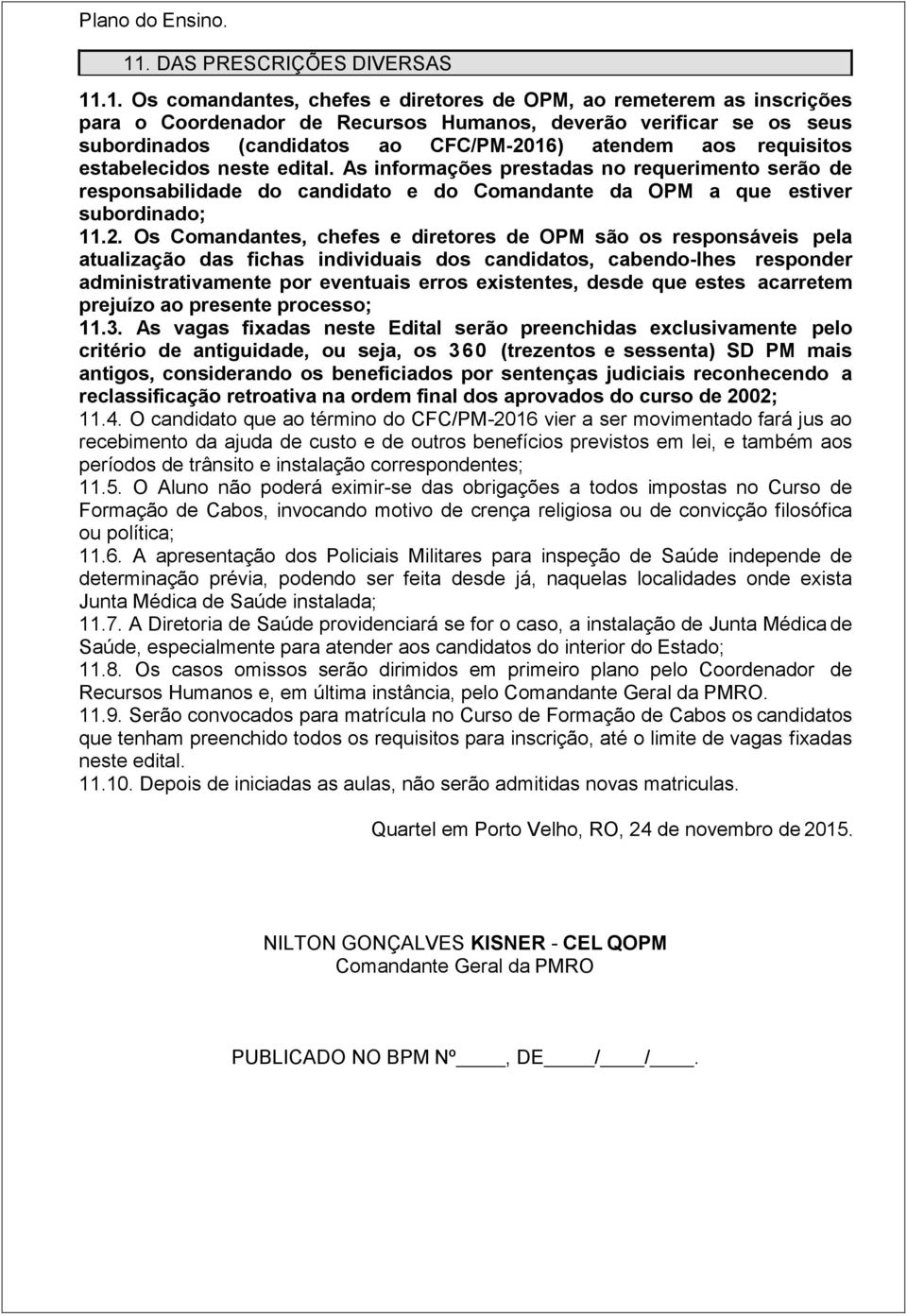 .1. Os comandantes, chefes e diretores de OPM, ao remeterem as inscrições para o Coordenador de Recursos Humanos, deverão verificar se os seus subordinados (candidatos ao CFC/PM-2016) atendem aos