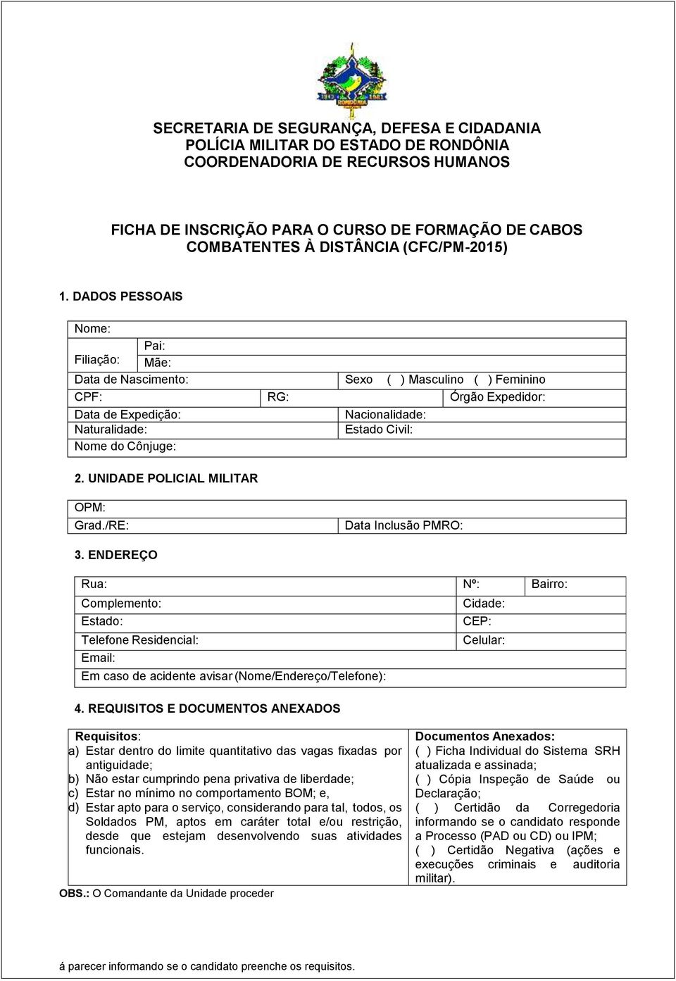 DADOS PESSOAIS Nome: Pai: Filiação: Mãe: Data de Nascimento: Sexo ( ) Masculino ( ) Feminino CPF: RG: Órgão Expedidor: Data de Expedição: Nacionalidade: Naturalidade: Estado Civil: Nome do Cônjuge: 2.