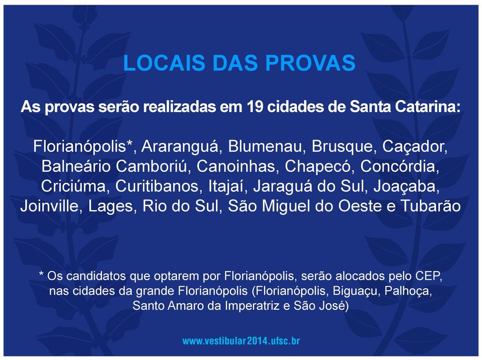 Joaçaba, Joinville, Lages, Rio do Sul, São Miguel do Oeste e Tubarão * Os candidatos que optarem por Florianópolis,