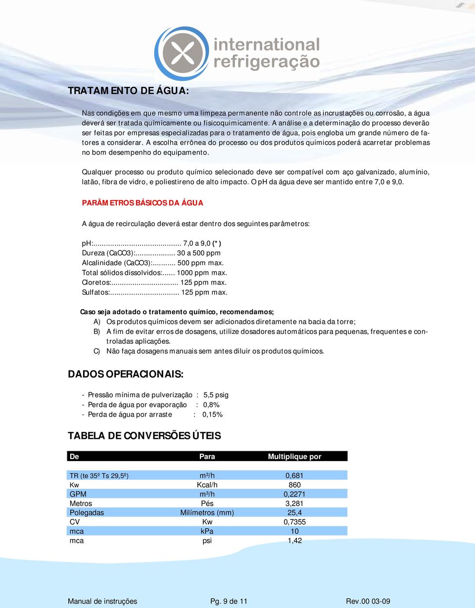 A escolha errônea do processo ou dos produtos químicos poderá acarretar problemas no bom desempenho do equipamento.