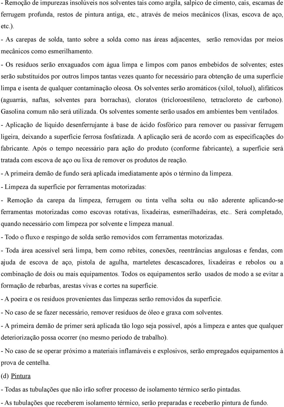 - Os resíduos serão enxaguados com água limpa e limpos com panos embebidos de solventes; estes serão substituídos por outros limpos tantas vezes quanto for necessário para obtenção de uma superfície