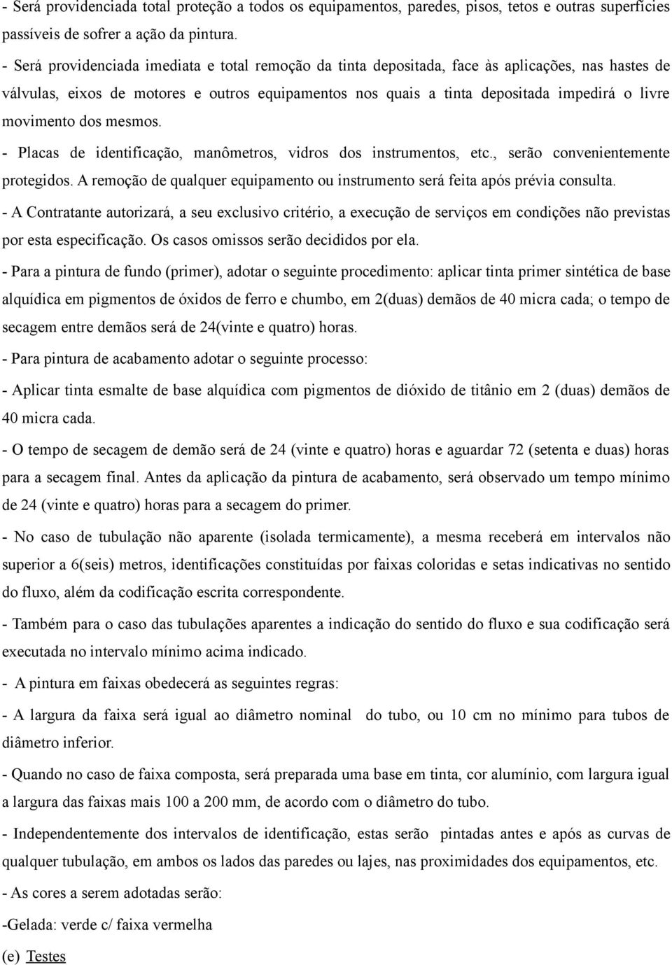 movimento dos mesmos. - Placas de identificação, manômetros, vidros dos instrumentos, etc., serão convenientemente protegidos.