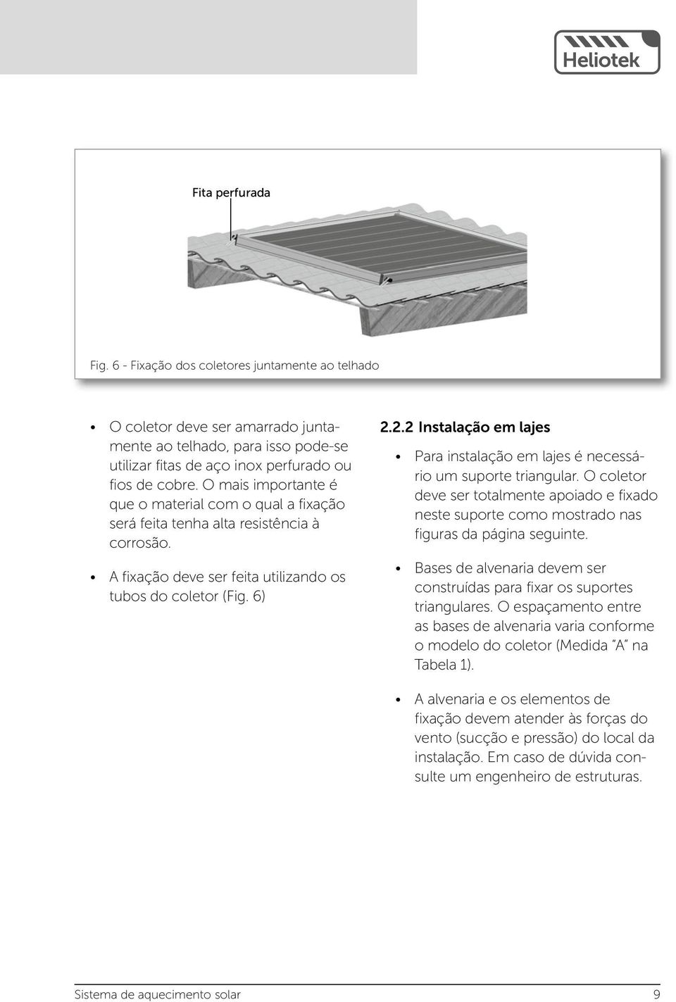 2.2 Instalação em lajes Para instalação em lajes é necessário um suporte triangular. O coletor deve ser totalmente apoiado e fixado neste suporte como mostrado nas figuras da página seguinte.