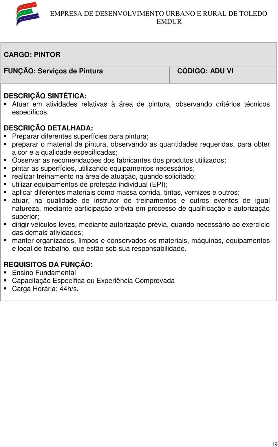 fabricantes dos produtos utilizados; pintar as superfícies, utilizando equipamentos necessários; utilizar equipamentos de proteção individual (EPI); aplicar diferentes materiais como massa corrida,