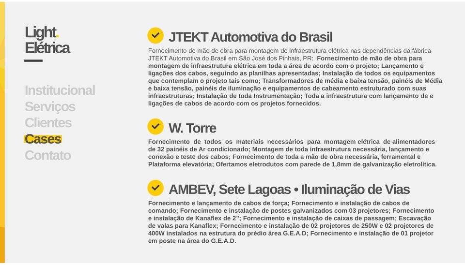 contemplam o projeto tais como; Transformadores de média e baixa tensão, painéis de Média e baixa tensão, painéis de iluminação e equipamentos de cabeamento estruturado com suas infraestruturas;