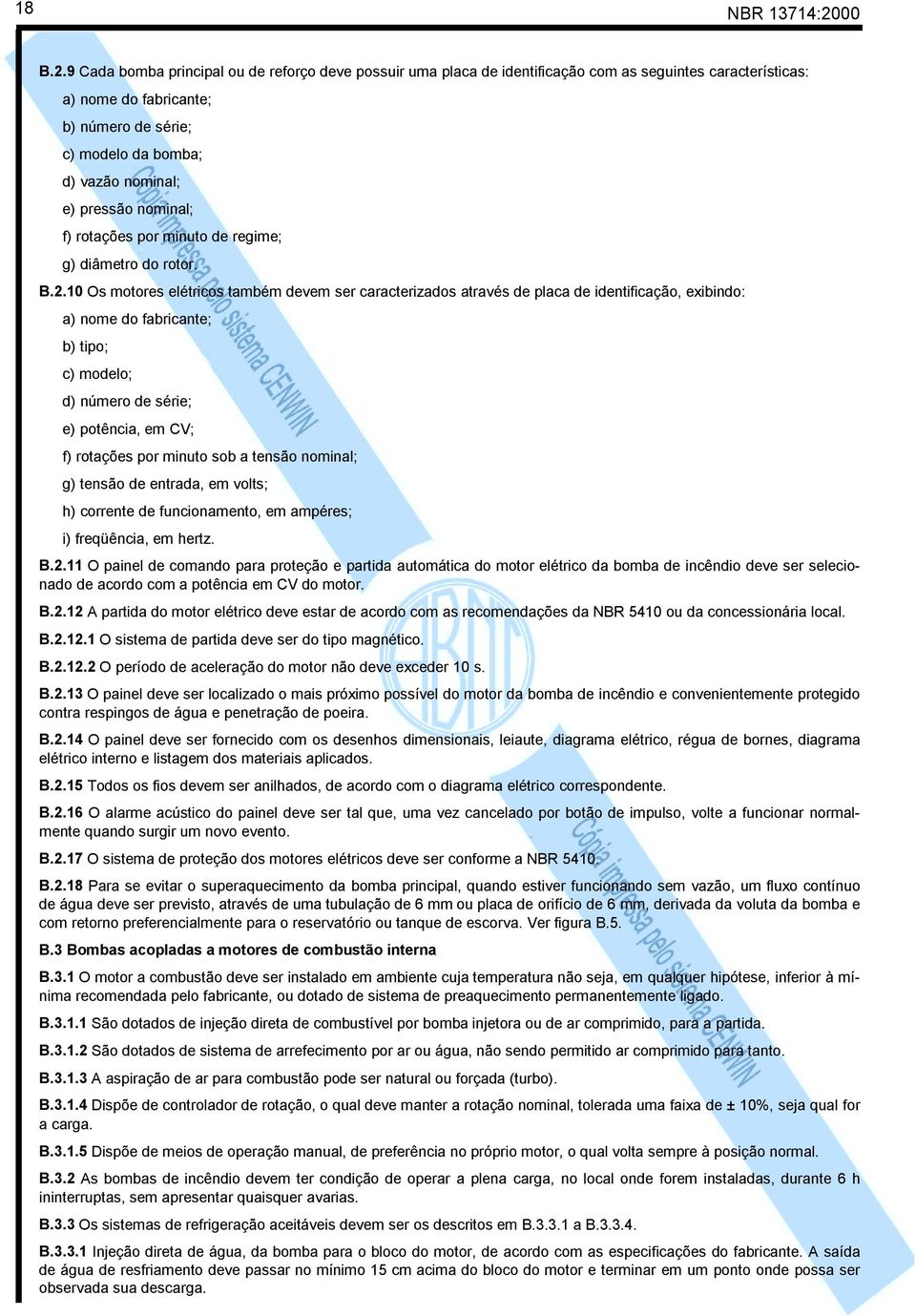 9 Cada bomba principal ou de reforço deve possuir uma placa de identificação com as seguintes características: a) nome do fabricante; b) número de série; c) modelo da bomba; d) vazão nominal; e)