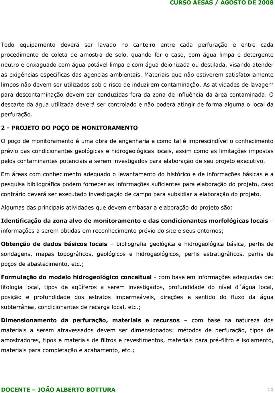 Materiais que não estiverem satisfatoriamente limpos não devem ser utilizados sob o risco de induzirem contaminação.