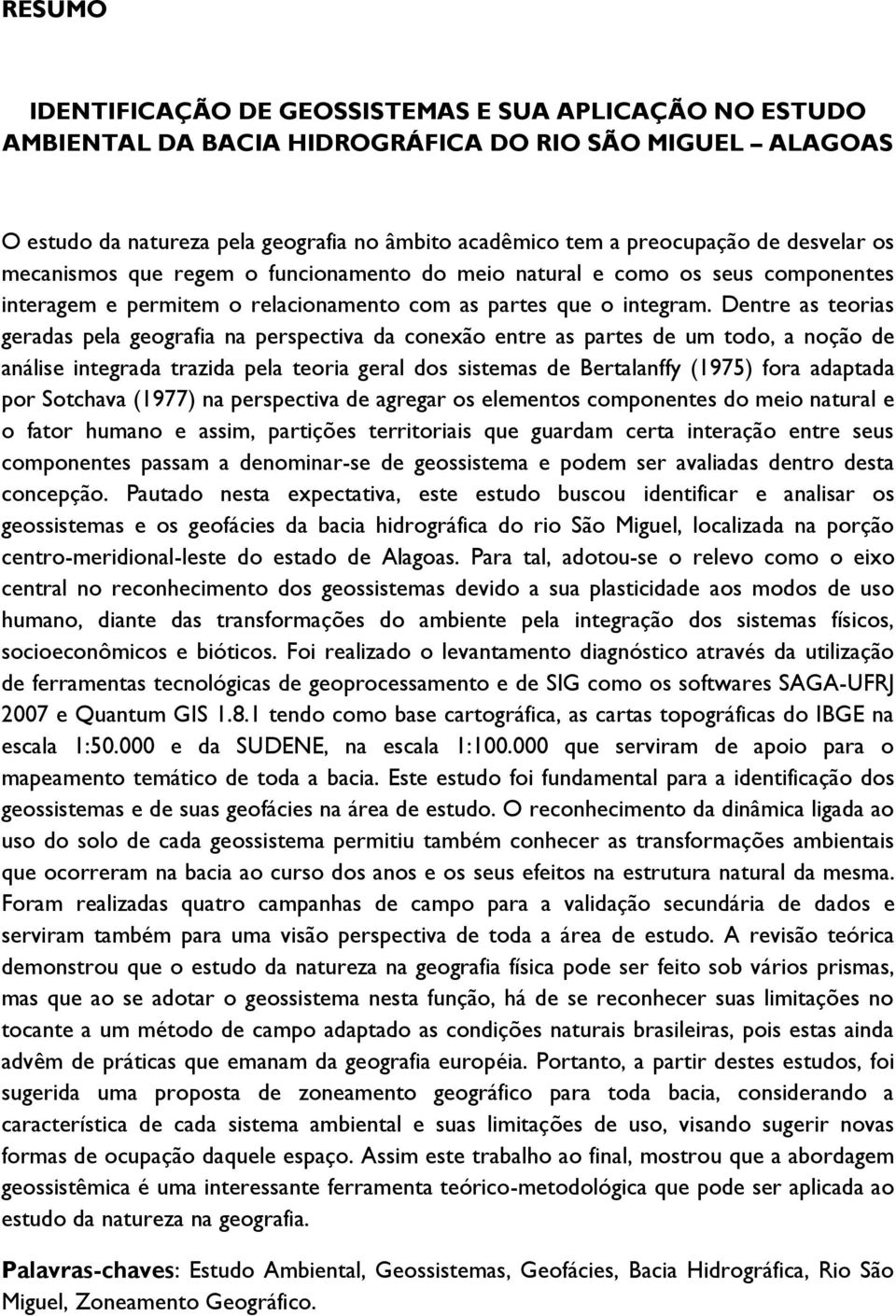 Dentre as teorias geradas pela geografia na perspectiva da conexão entre as partes de um todo, a noção de análise integrada trazida pela teoria geral dos sistemas de Bertalanffy (1975) fora adaptada