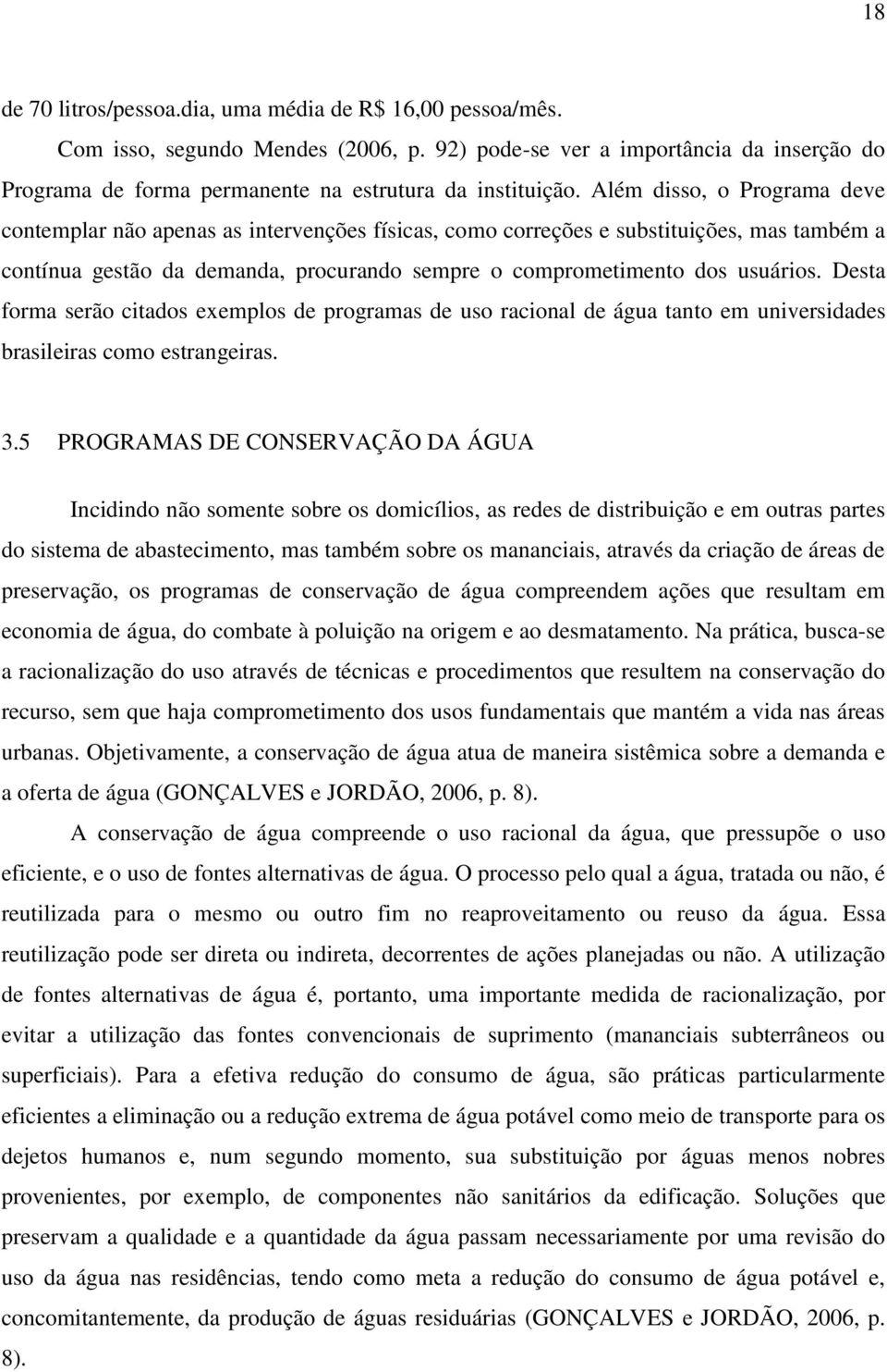 Desta forma serão citados exemplos de programas de uso racional de água tanto em universidades brasileiras como estrangeiras. 3.