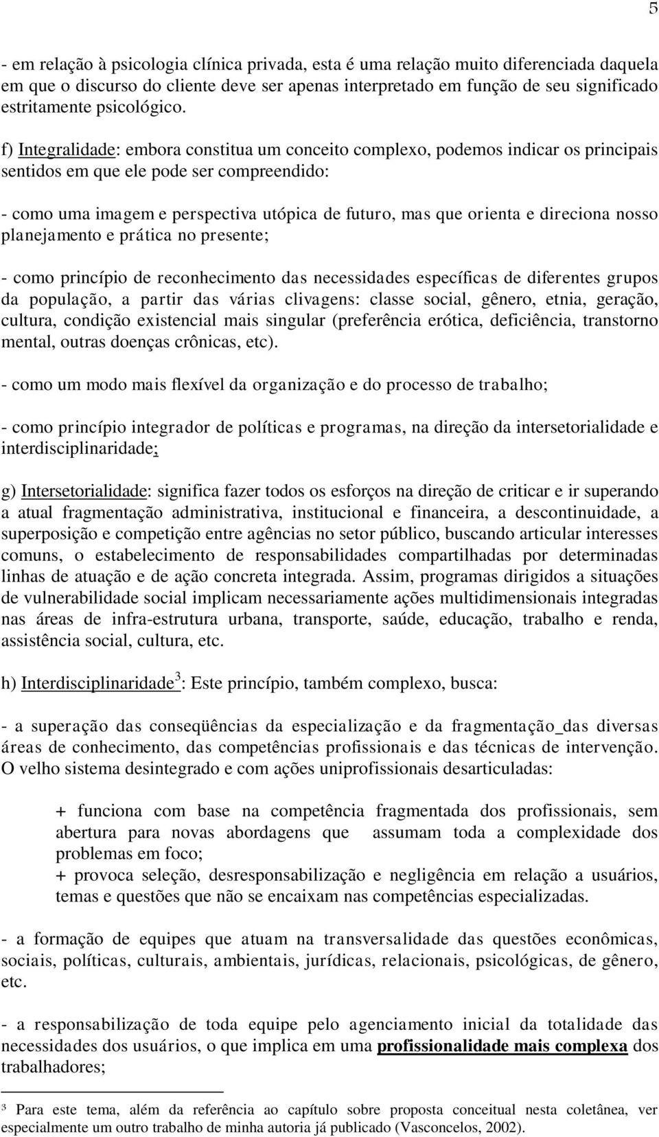 f) Integralidade: embora constitua um conceito complexo, podemos indicar os principais sentidos em que ele pode ser compreendido: - como uma imagem e perspectiva utópica de futuro, mas que orienta e