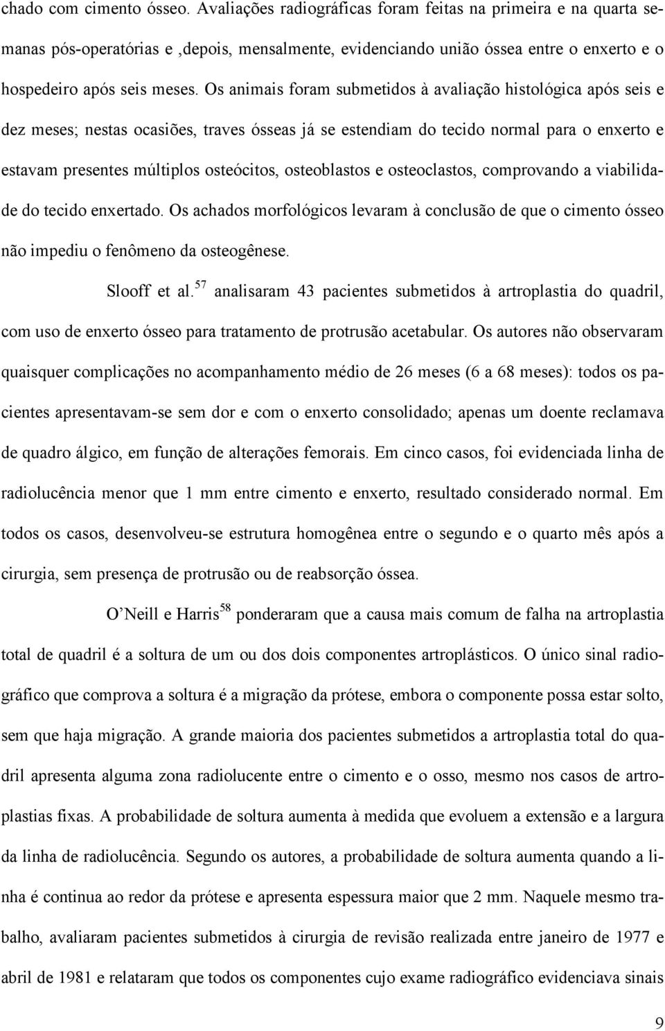 Os animais foram submetidos à avaliação histológica após seis e dez meses; nestas ocasiões, traves ósseas já se estendiam do tecido normal para o enxerto e estavam presentes múltiplos osteócitos,