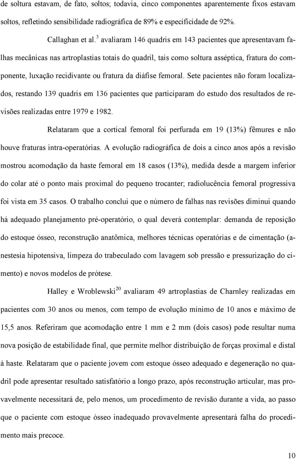 diáfise femoral. Sete pacientes não foram localizados, restando 139 quadris em 136 pacientes que participaram do estudo dos resultados de revisões realizadas entre 1979 e 1982.