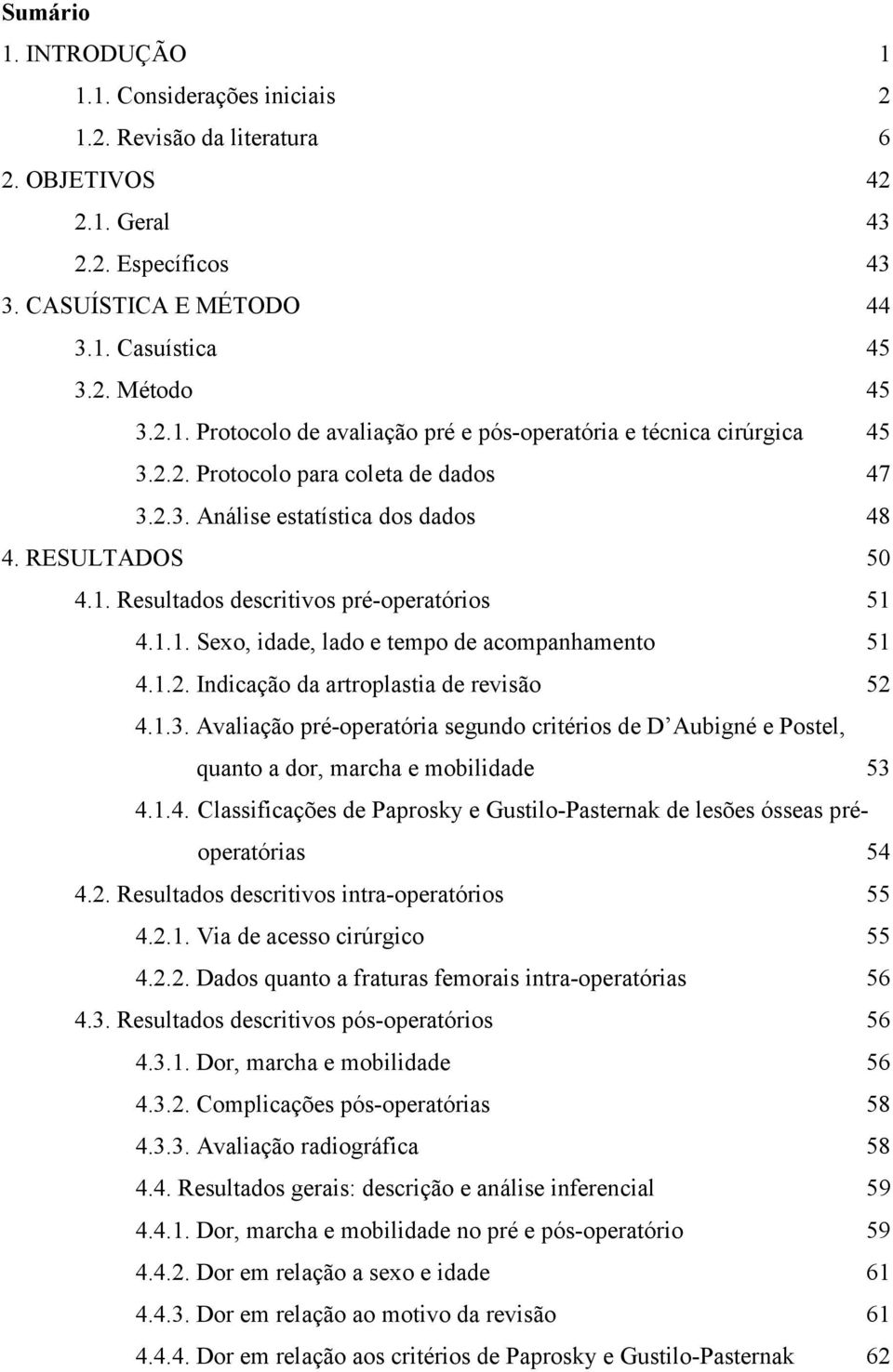 1.2. Indicação da artroplastia de revisão 52 4.1.3. Avaliação pré-operatória segundo critérios de D Aubigné e Postel, quanto a dor, marcha e mobilidade 53 4.1.4. Classificações de Paprosky e Gustilo-Pasternak de lesões ósseas préoperatórias 54 4.